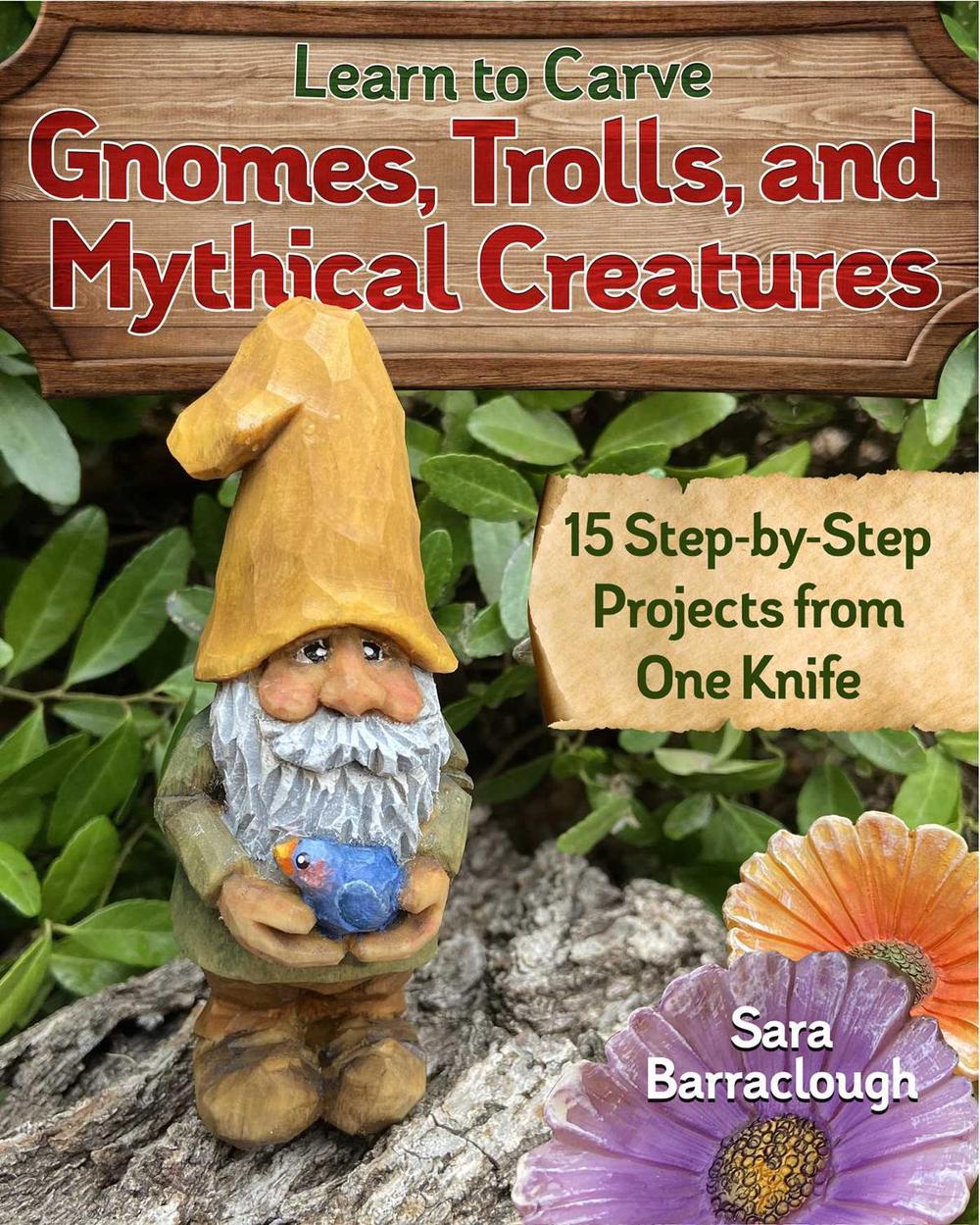Learn to Carve Gnomes, Trolls, and Mythical Creatures by Sara Barraclough - ISBN: 9781497101128