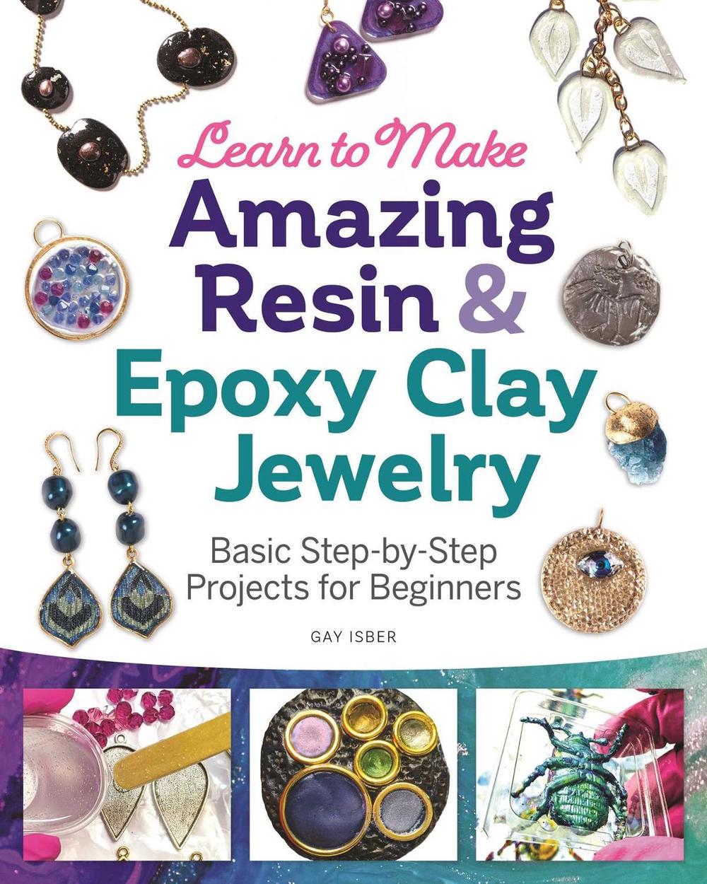 Learn to Make Amazing Resin & Epoxy Clay Jewelry by Gay Isber - ISBN: 9781497101203