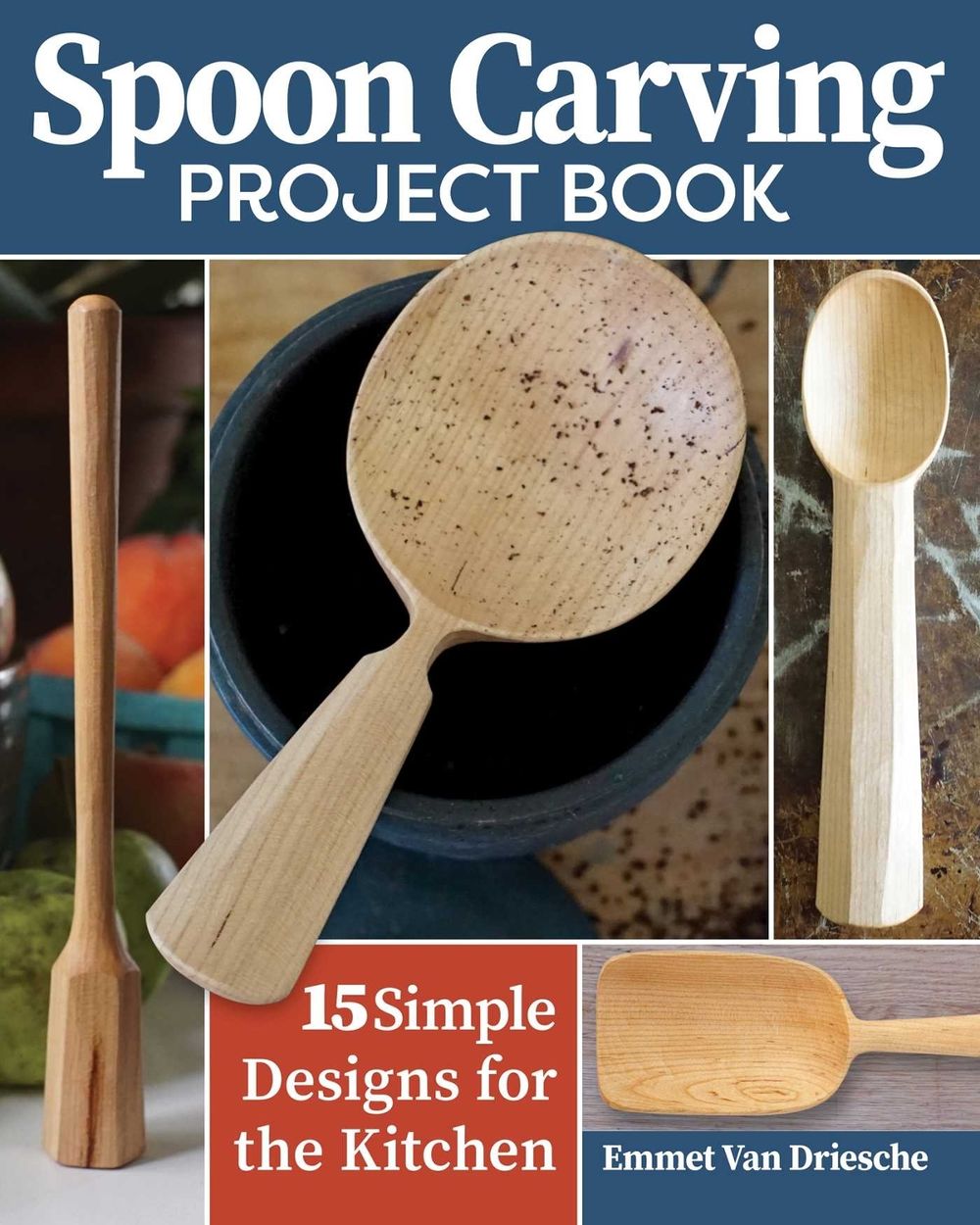 Spoon Carving Project Book by Emmet Van Driesche - ISBN: 9781497102972