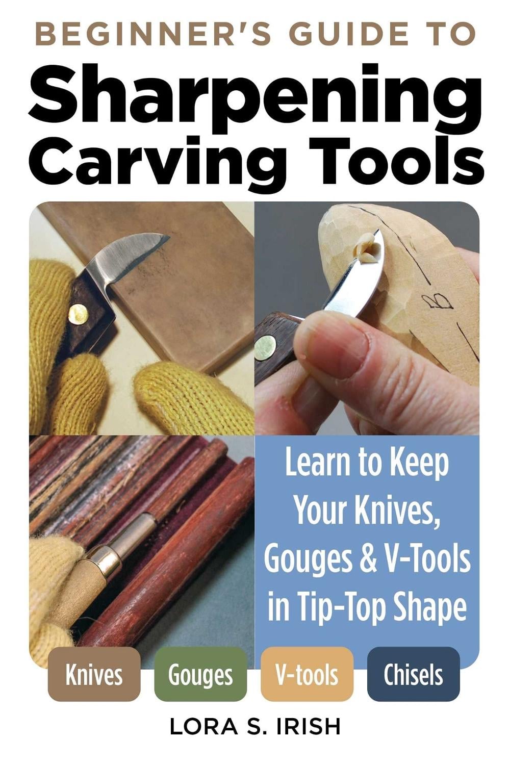 Beginner's Guide to Sharpening Carving Tools by Lora S. Irish - ISBN: 9781497103306