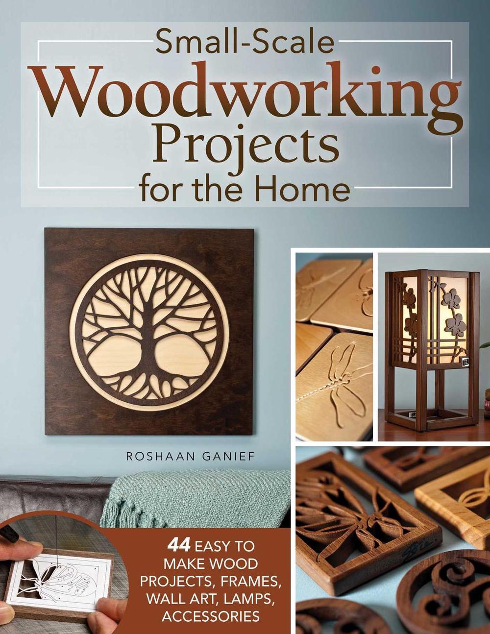 Small-Scale Woodworking Projects for the Home by Roshaan Ganief - ISBN: 9781497104495