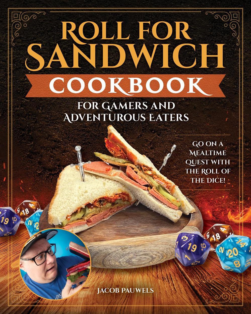 Roll for Sandwich® Cookbook for Gaming Enthusiasts and Adventurous Eaters by Jacob A. Pauwels - ISBN: 9781497105416