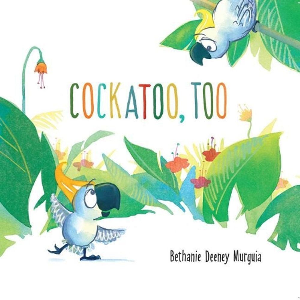Cockatoo, Too by Bethanie Deeney Murguia - ISBN: 9781499805796