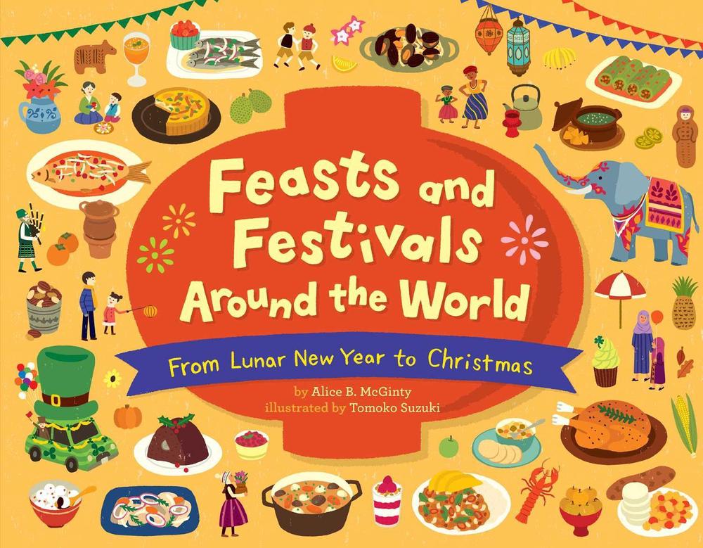 Feasts and Festivals Around the World: From Lunar New Year to Christmas by Alice B. McGinty - ISBN: 9781499812176