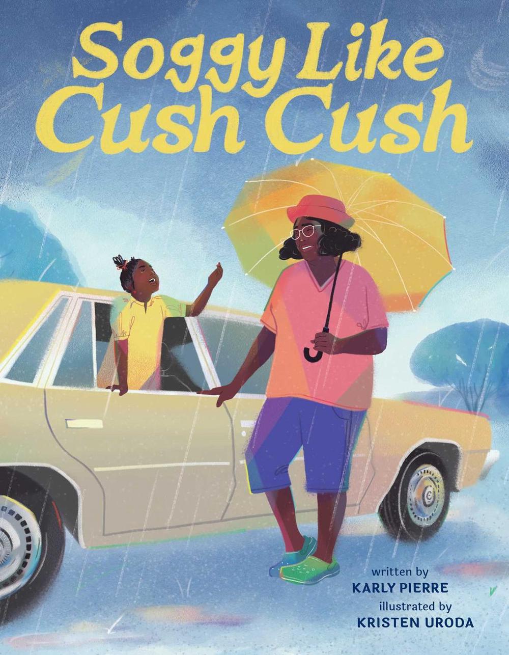 Soggy Like Cush Cush (A Picture Book Celebration of Creole Culture for Kids) by Karly Pierre - ISBN: 9781499816204