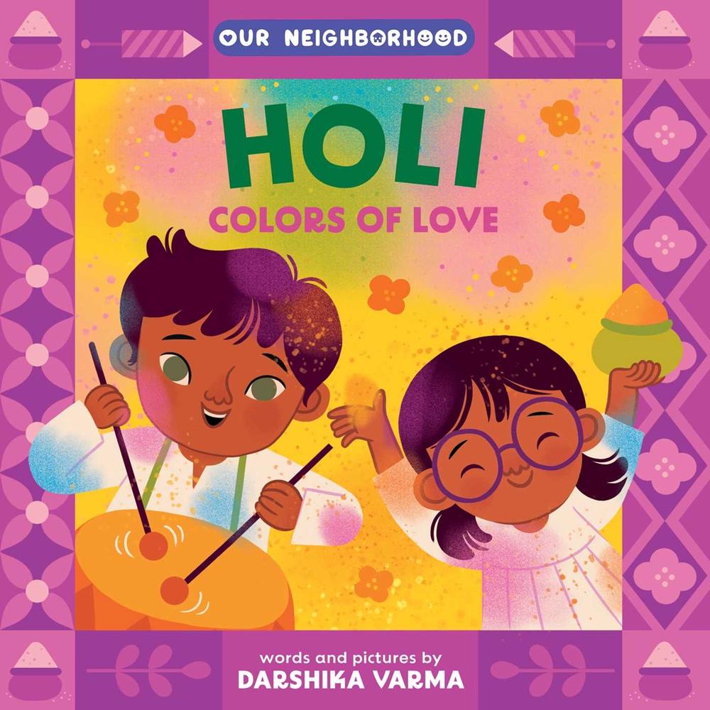 Holi: Colors of Love (An Our Neighborhood Series Board Book for Toddlers Celebrating Hindu Culture) by Darshika Varma - ISBN: 9781499817775