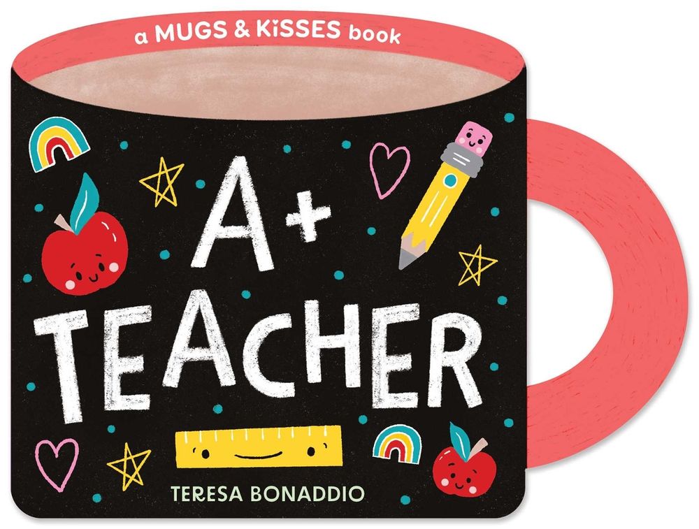 A+ Teacher (A Mugs & Kisses Shaped Board Book for Toddlers) by Teresa Bonaddio - ISBN: 9781499818475
