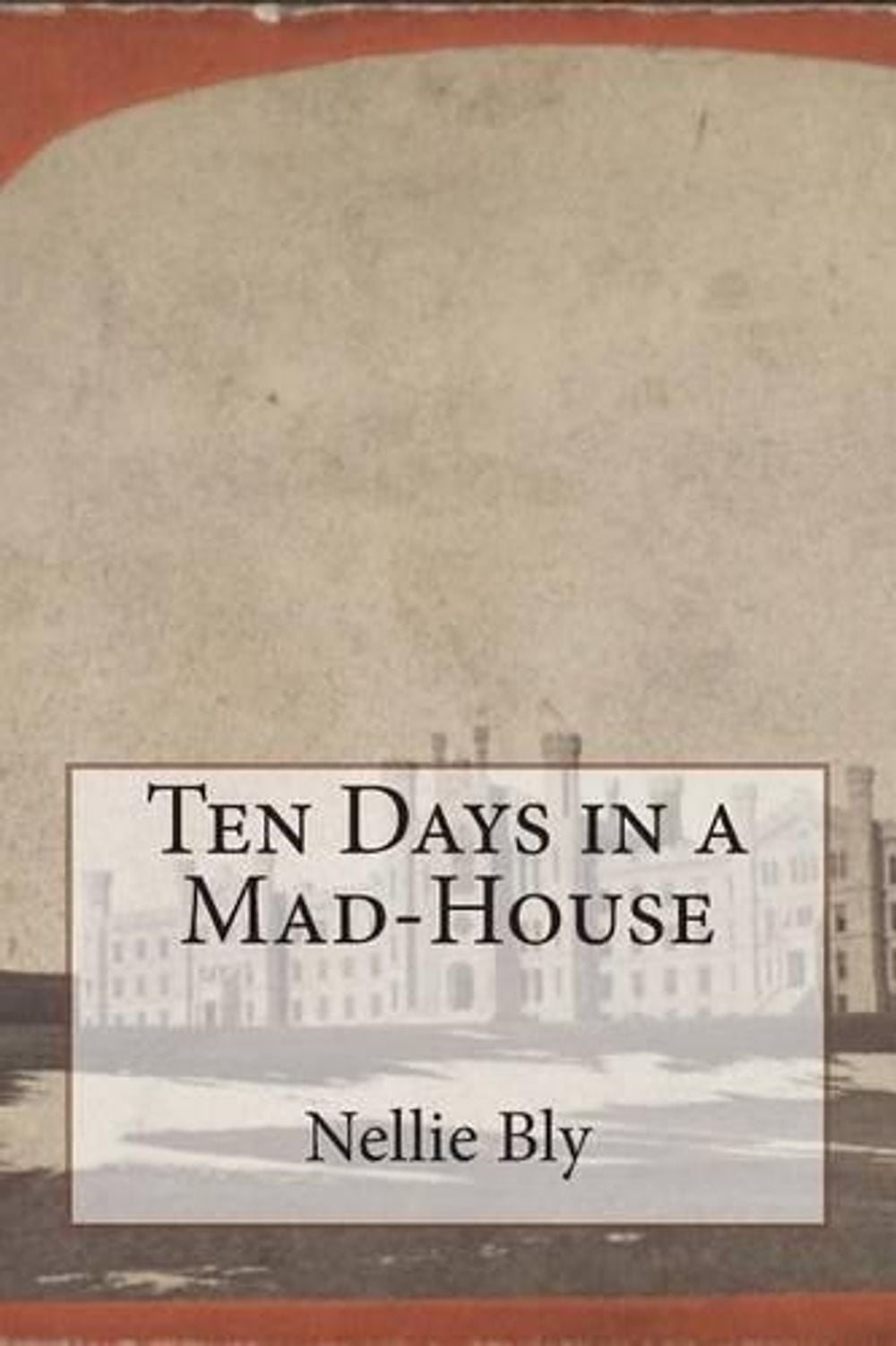 Ten Days in a Mad-House by Nellie Bly - ISBN: 9781500454302