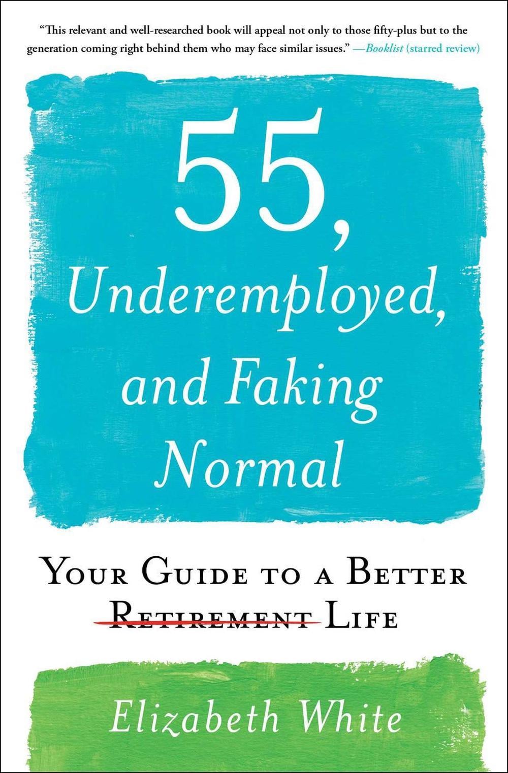 55, Underemployed, and Faking Normal by Elizabeth White - ISBN: 9781501196836