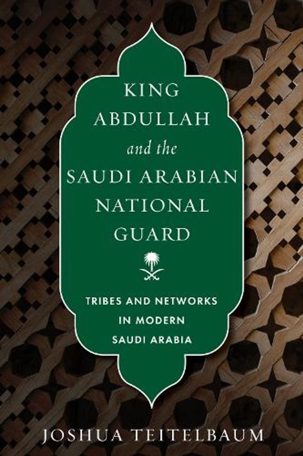 King Abdullah and the Saudi Arabian National Guard by Joshua Teitelbaum - ISBN: 9781503630918