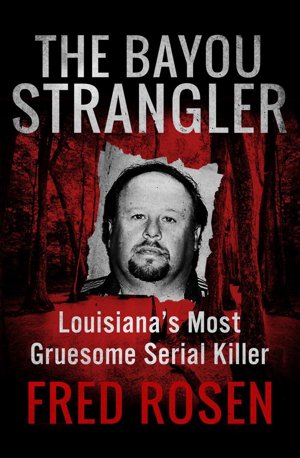 The Bayou Strangler Louisiana's Most Gruesome Serial Killer by Fred