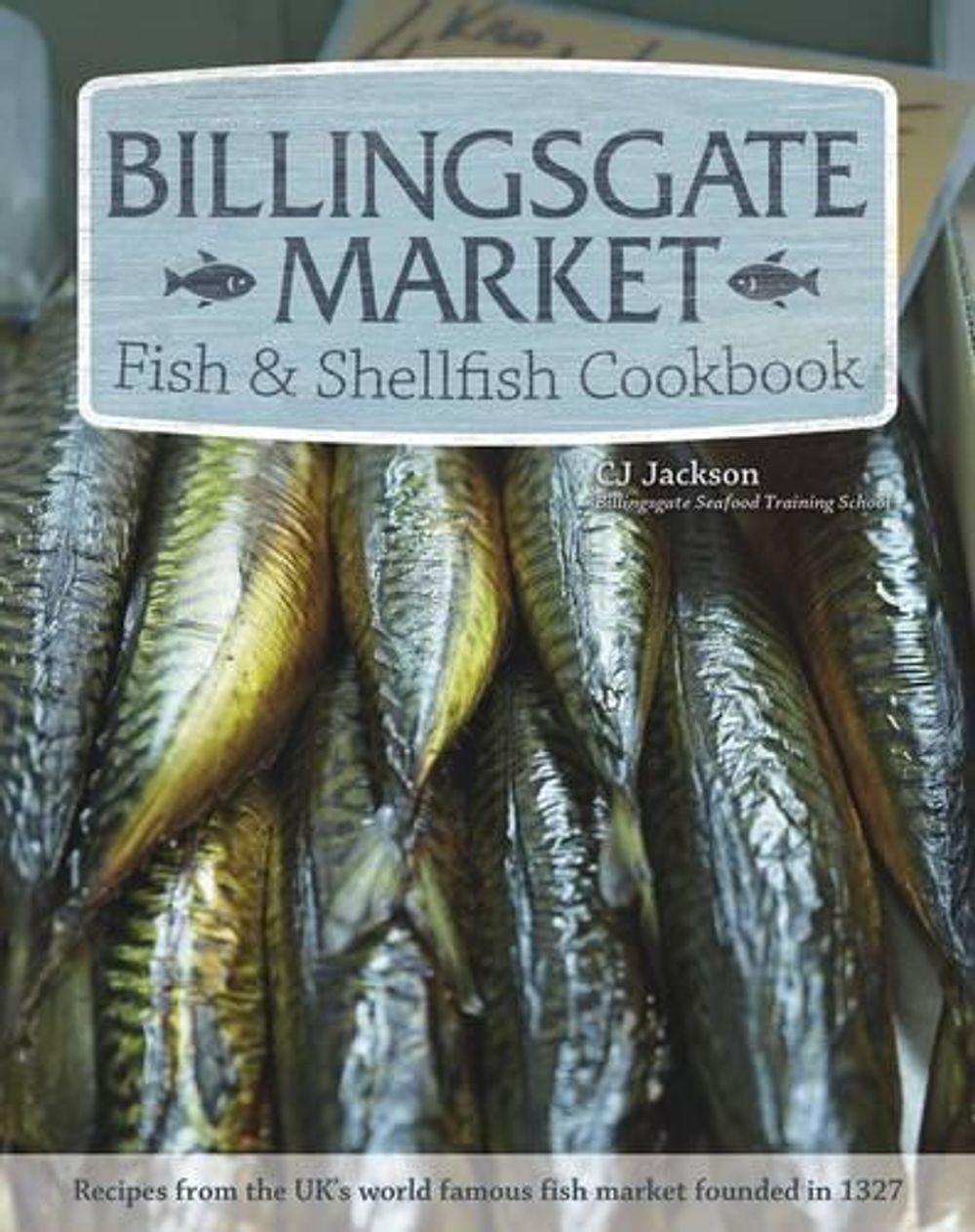 Billingsgate Market Fish & Shellfish Cookbook by CJ Jackson - ISBN: 9781504800051