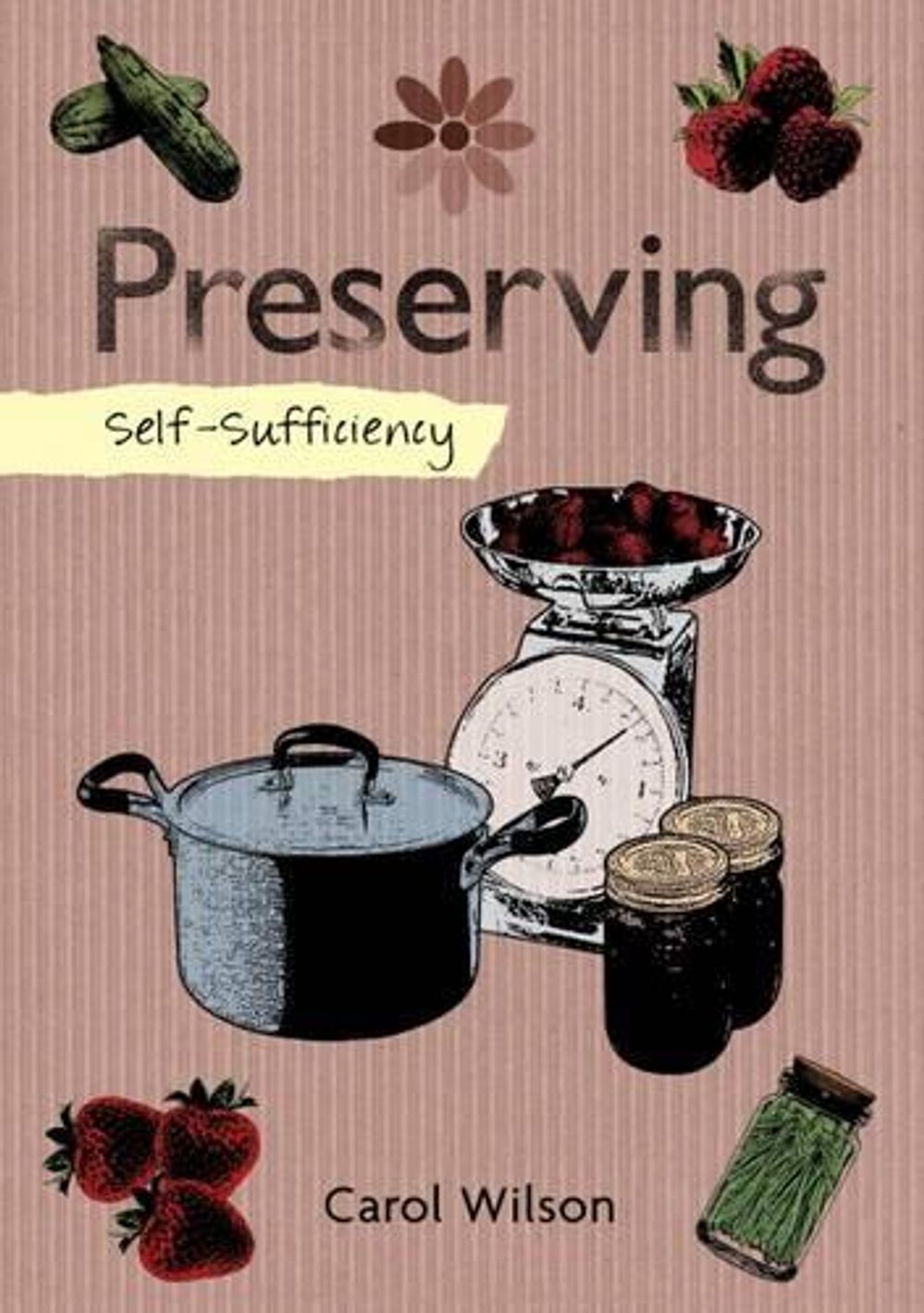 Self-Sufficiency: Preserving by Carol Wilson - ISBN: 9781504800358