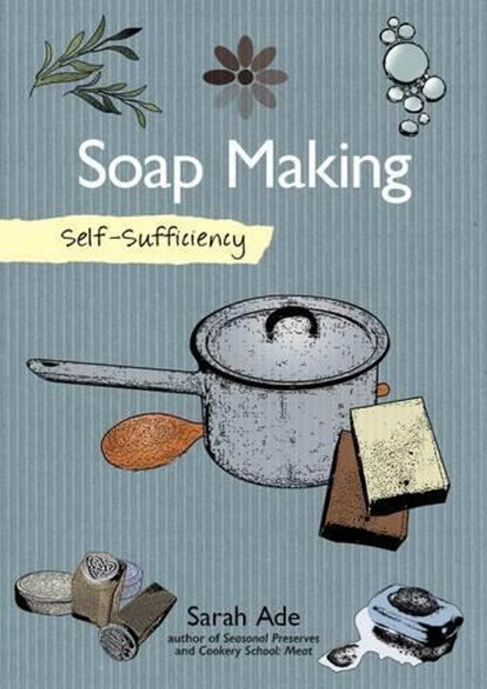 Self-Sufficiency: Soap Making with Natural Ingredients by Sarah Ade - ISBN: 9781504800372