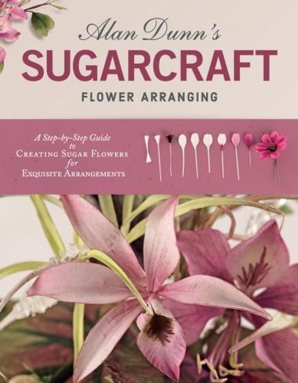 Alan Dunn's Sugarcraft Flower Arranging by Alan Dunn - ISBN: 9781504800907