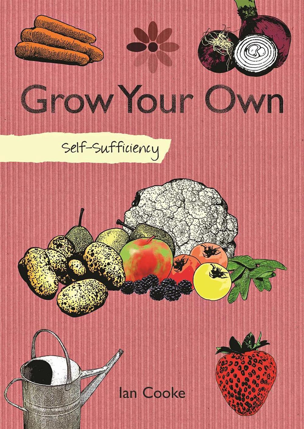 Self-Sufficiency: Grow Your Own by Ian Cooke - ISBN: 9781504801270