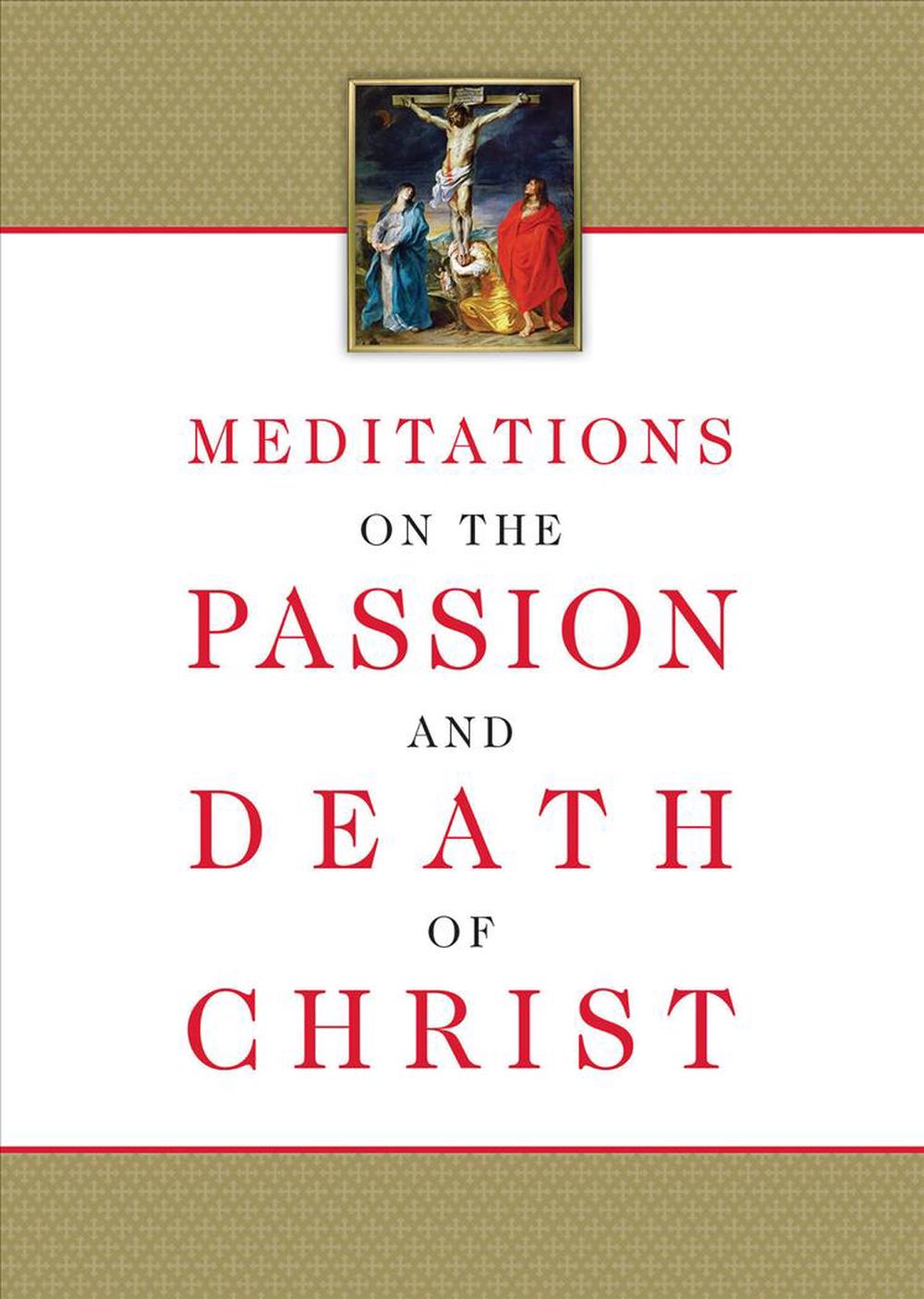 Meditations on the Passion and Death of Christ, 9781505112924