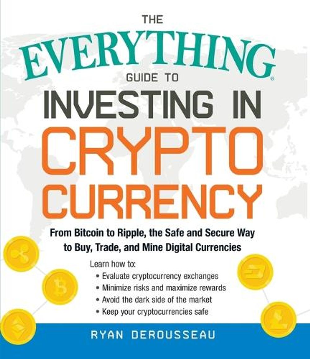 The Everything Guide to Investing in Cryptocurrency by Ryan Derousseau - ISBN: 9781507209325