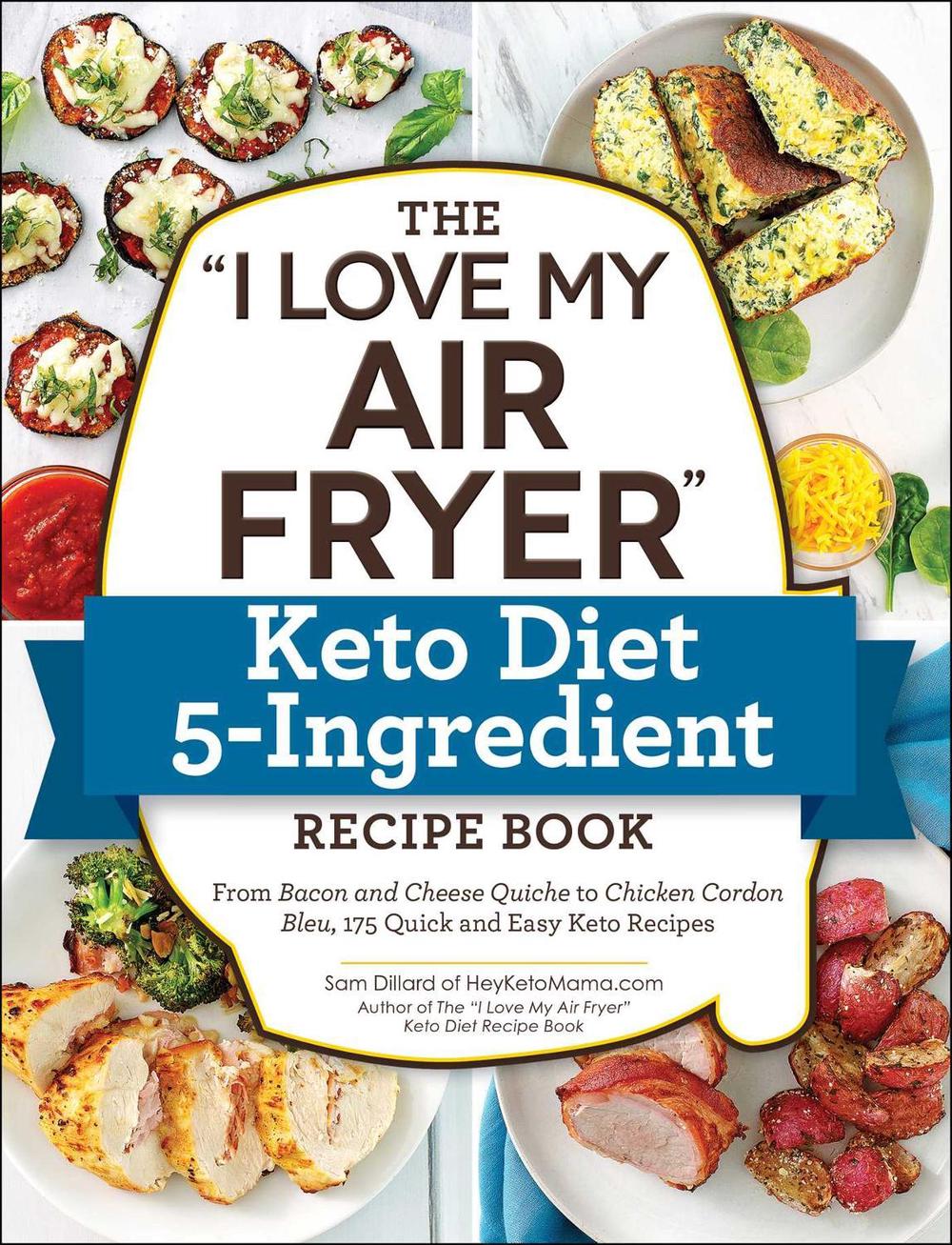 The "I Love My Air Fryer" Keto Diet 5-Ingredient Recipe Book by Sam Dillard - ISBN: 9781507212998