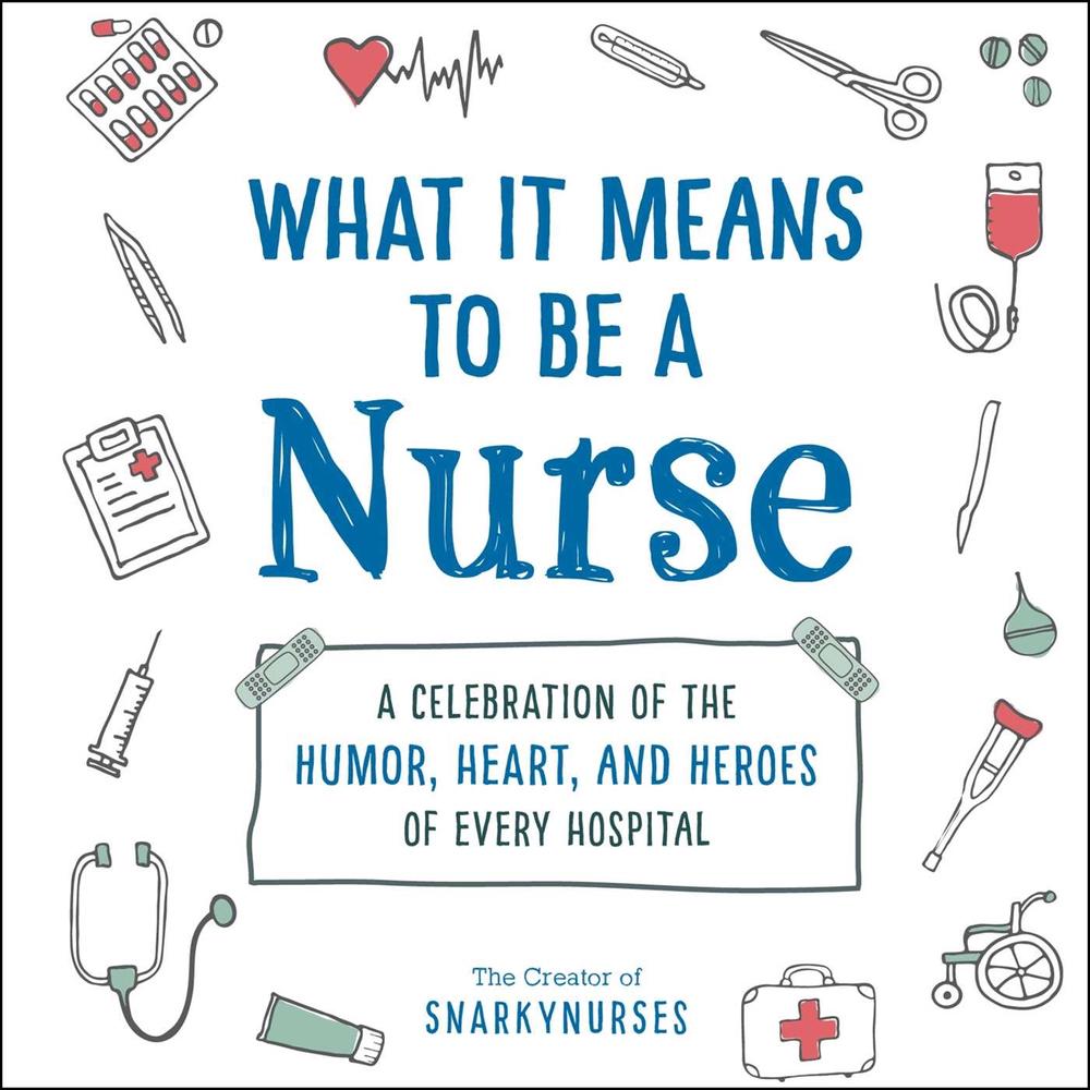 What It Means to Be a Nurse, 9781507215340