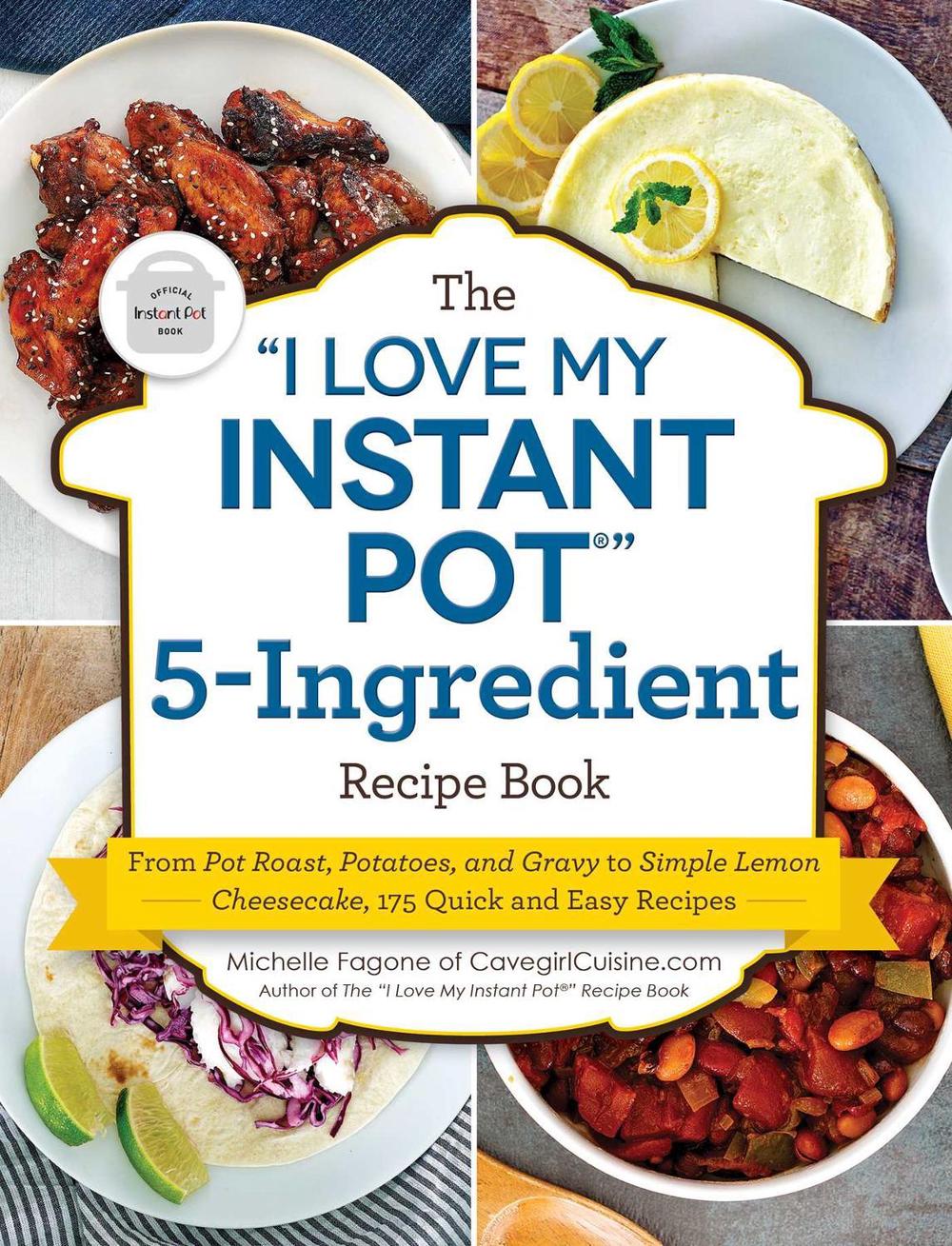 The "I Love My Instant Pot®" 5-Ingredient Recipe Book by Michelle Fagone - ISBN: 9781507215654