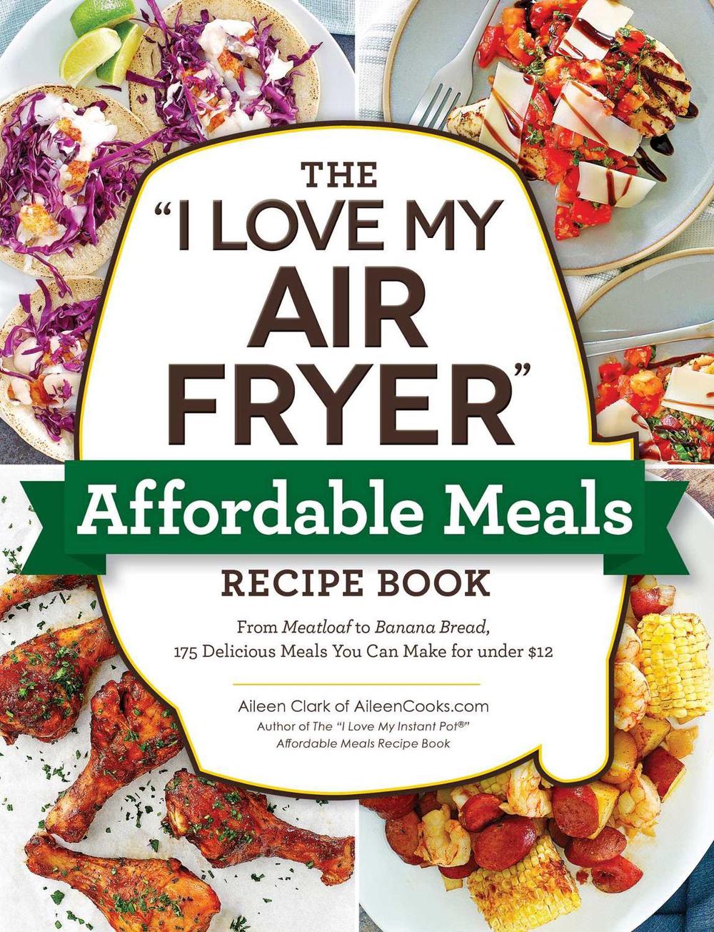 The "I Love My Air Fryer" Affordable Meals Recipe Book by Aileen Clark - ISBN: 9781507215791