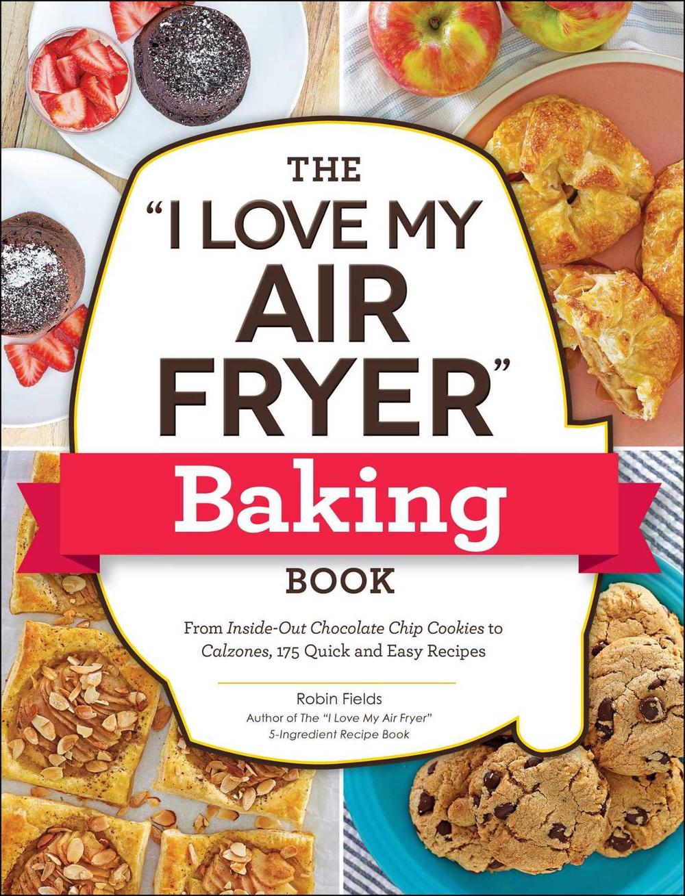 The "I Love My Air Fryer" Baking Book by Robin Fields - ISBN: 9781507218327