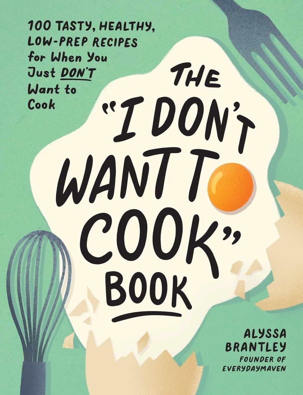 The "I Don't Want to Cook" Book by Alyssa Brantley - ISBN: 9781507219195