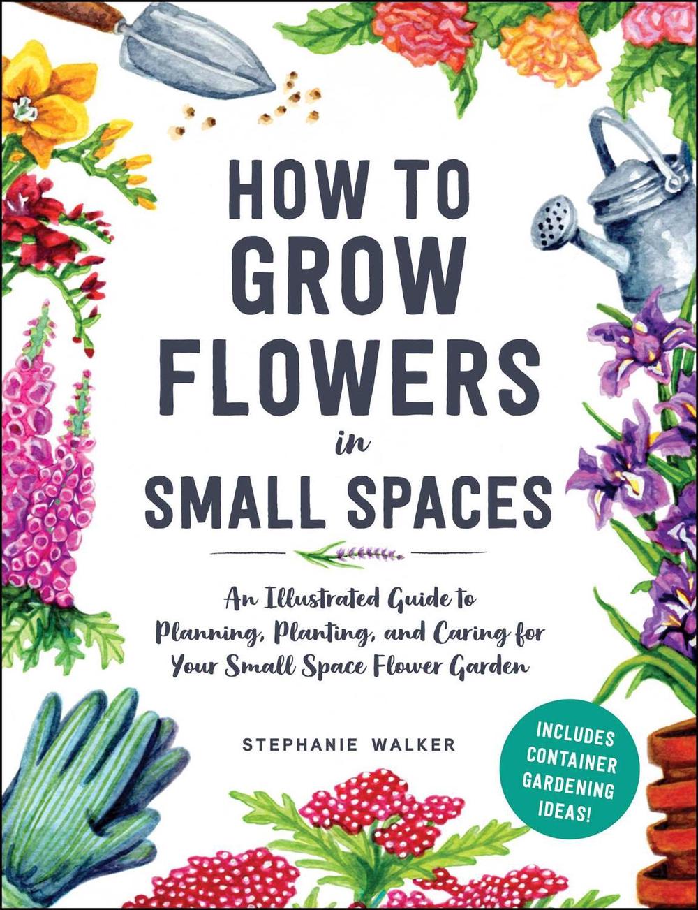 How to Grow Flowers in Small Spaces by Stephanie Walker - ISBN: 9781507220481