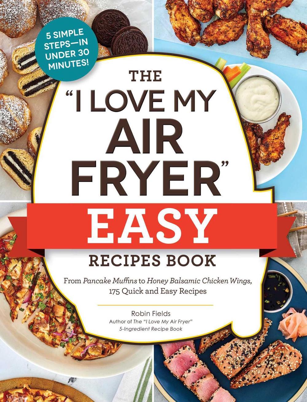 The "I Love My Air Fryer" Easy Recipes Book by Robin Fields - ISBN: 9781507221983
