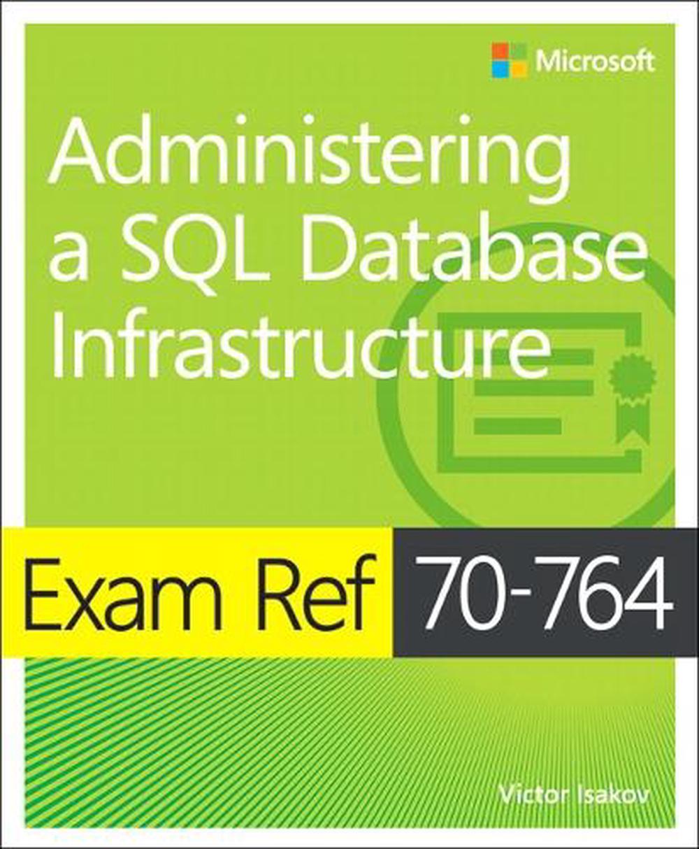 Exam Ref 70-764 Administering a SQL Database Infrastructure, 9781509303830