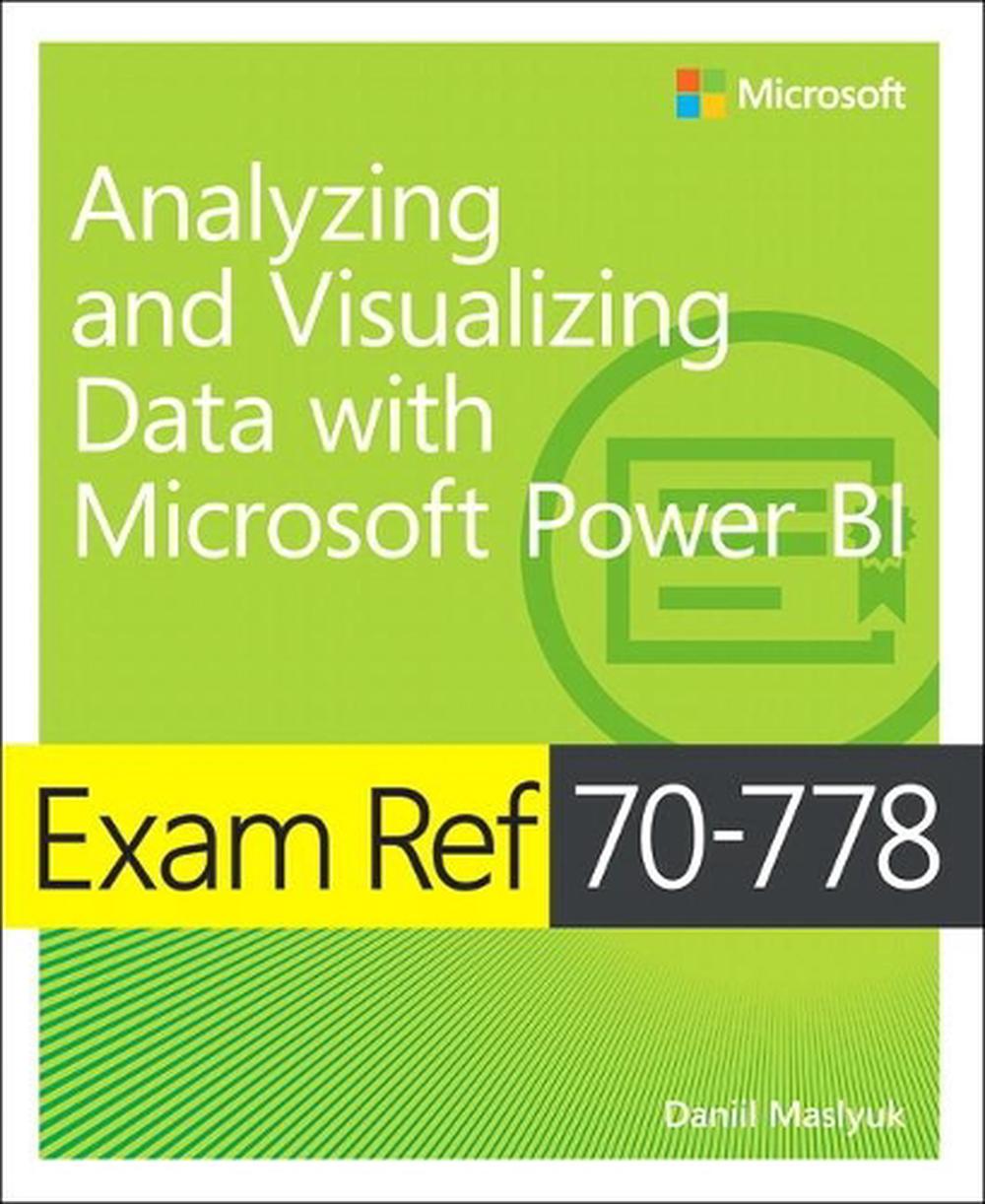 Exam Ref 70-778 Analyzing and Visualizing Data by Using Microsoft Power Bi, 9781509307029