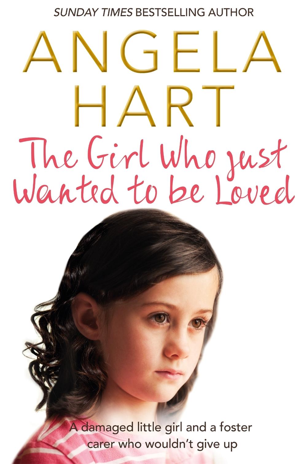 The Girl Who Just Wanted To Be Loved by Angela Hart - ISBN: 9781509807116