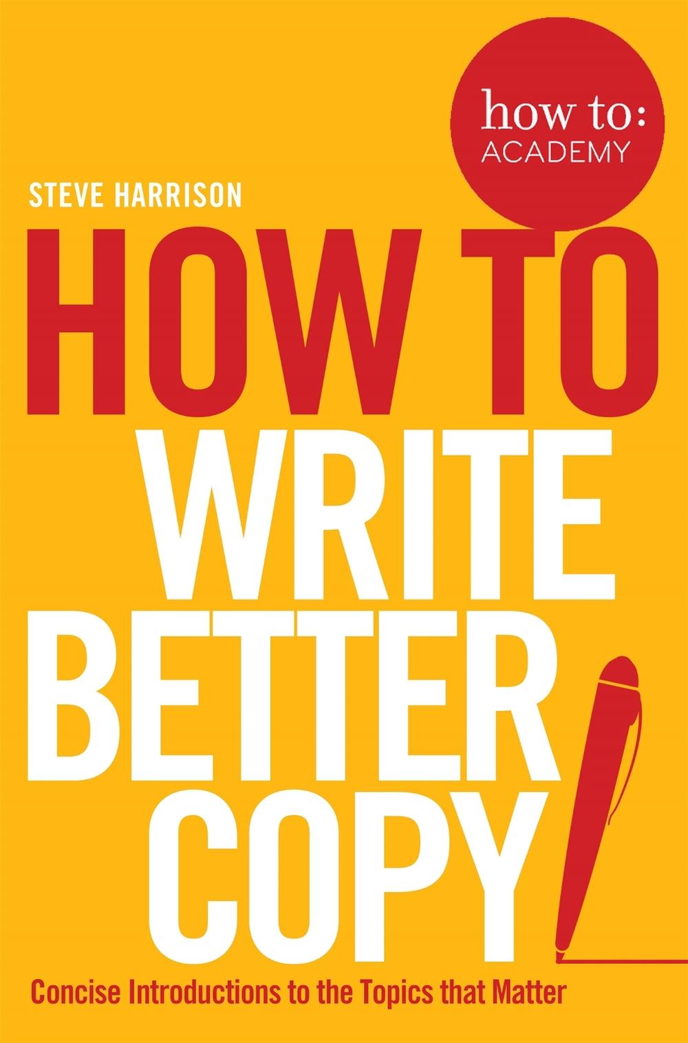 How To Write Better Copy by Steve Harrison - ISBN: 9781509814572