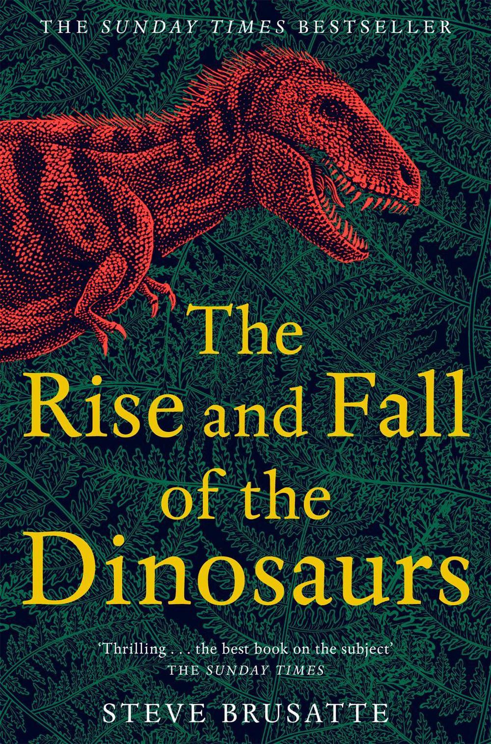 The Rise and Fall of the Dinosaurs by Steve Brusatte, Paperback, 9781509830091 Buy online at