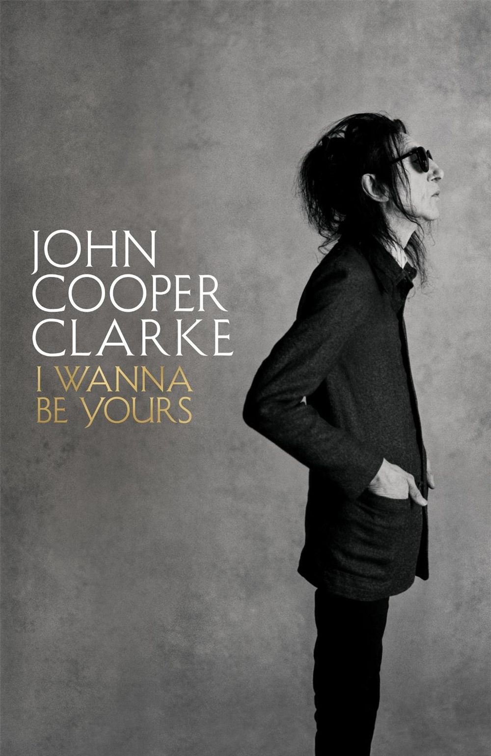 I Wanna Be Yours by John Cooper Clarke - ISBN: 9781509896103