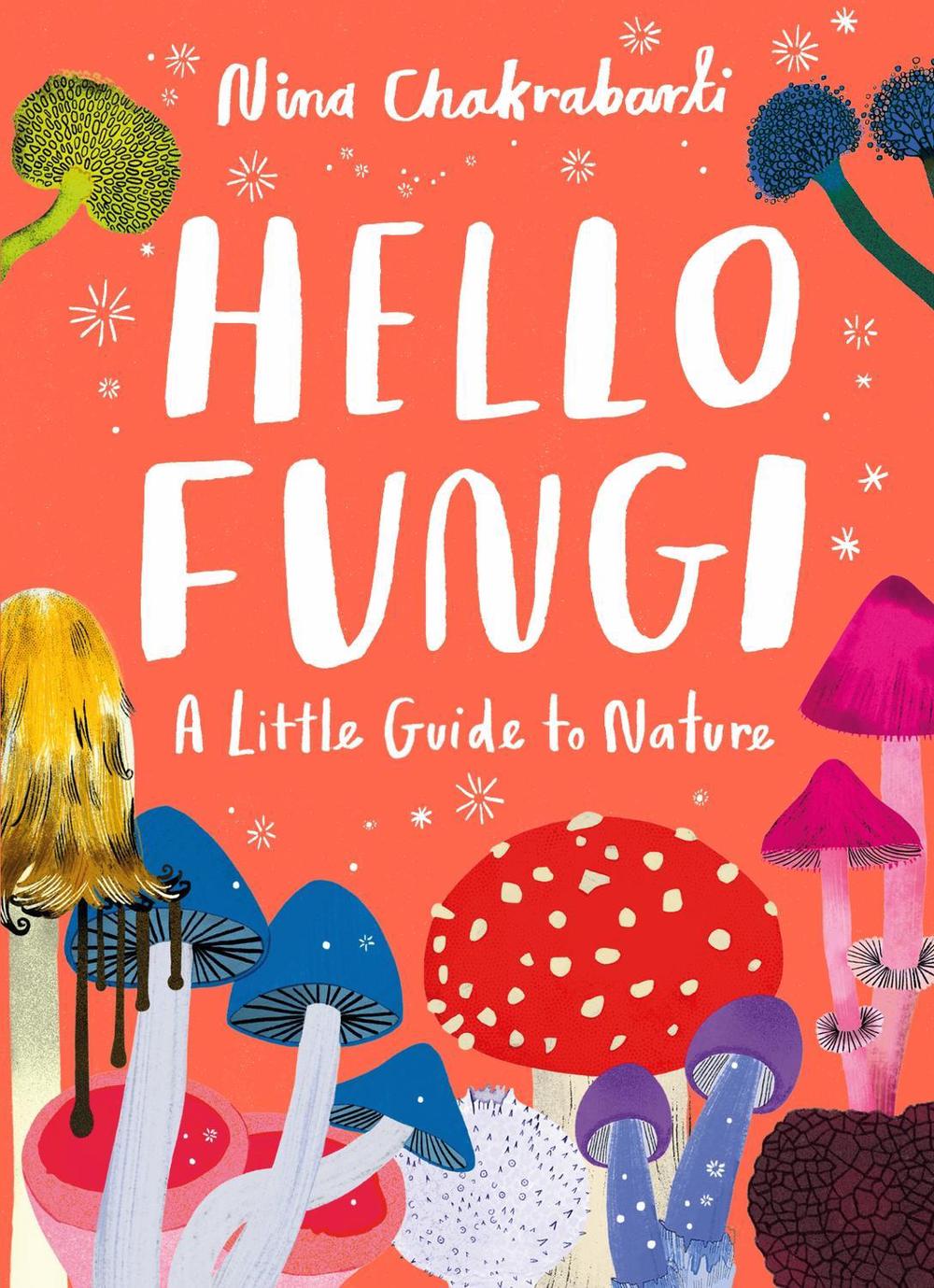 Little Guides to Nature: Hello Fungi by Nina Chakrabarti - ISBN: 9781510230453