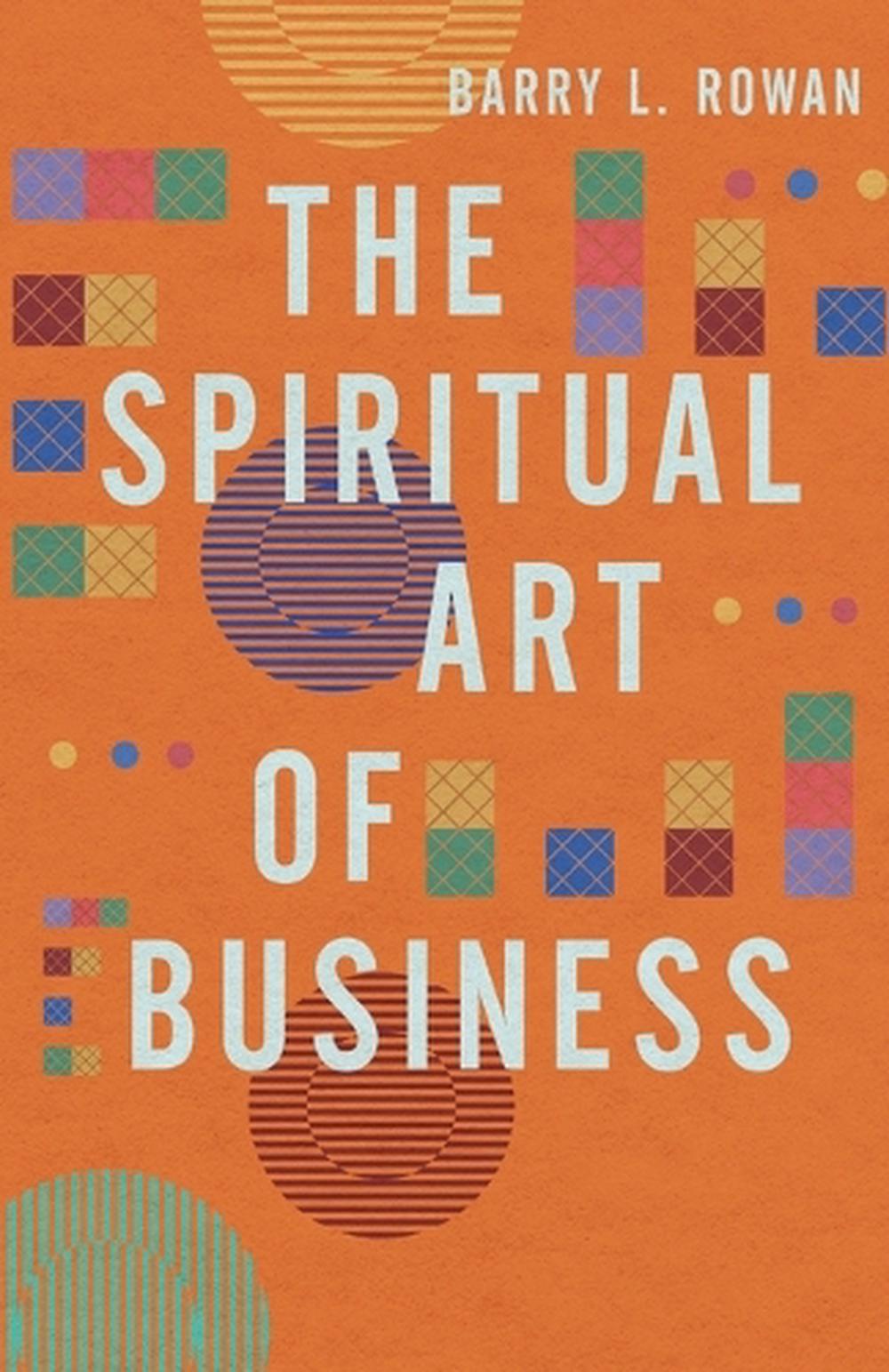 The Spiritual Art of Business, 9781514007624