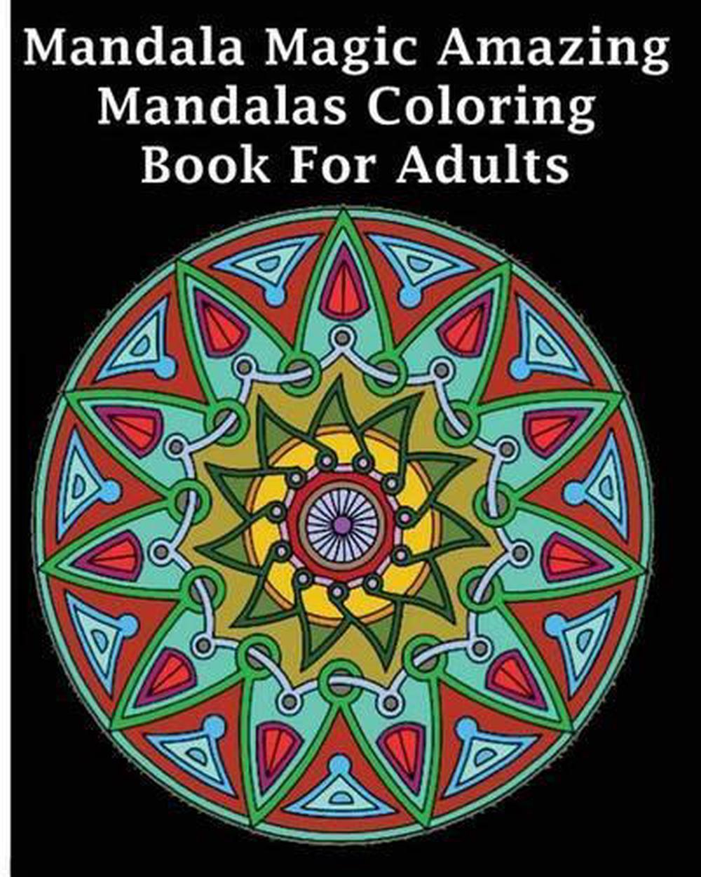 Mandala Magic Amazing Mandalas Coloring Book For Adults by Mandalas