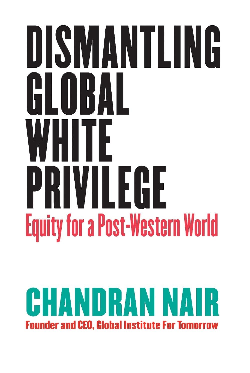 Dismantling Global White Privilege by Chandran Nair - ISBN: 9781523000005