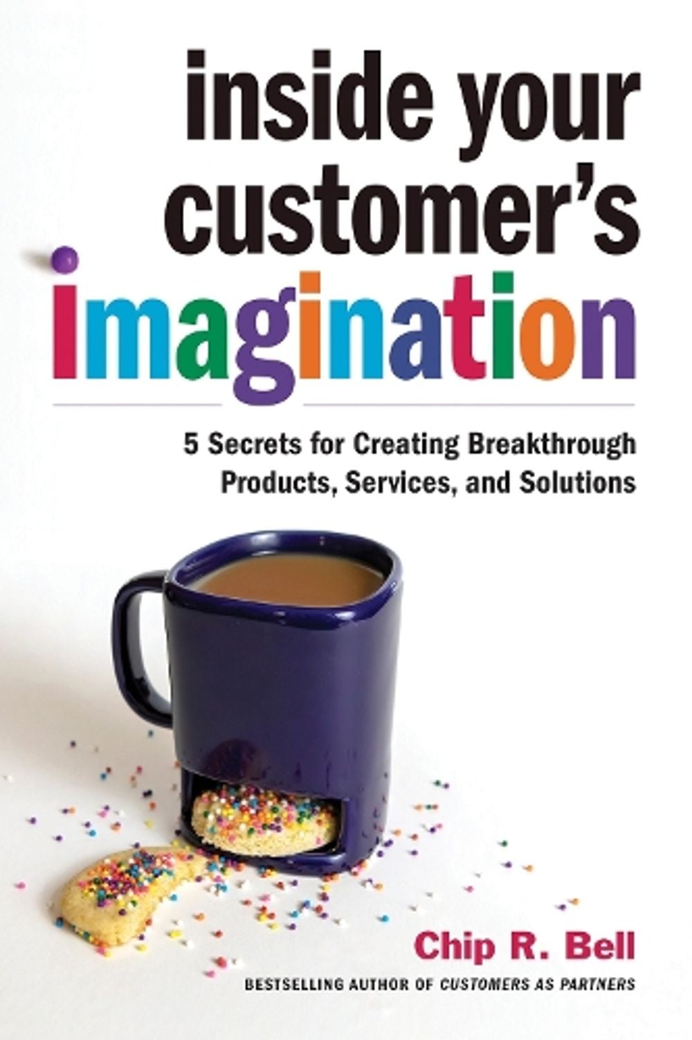 Inside Your Customer's Imagination by Chip R. Bell - ISBN: 9781523090204