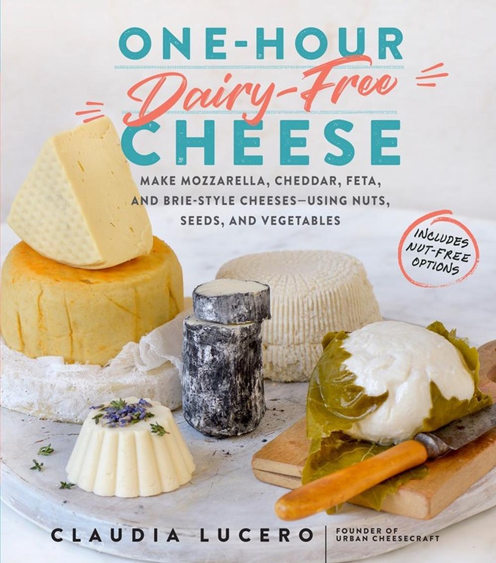 One-Hour Dairy-Free Cheese by Claudia Lucero - ISBN: 9781523502110