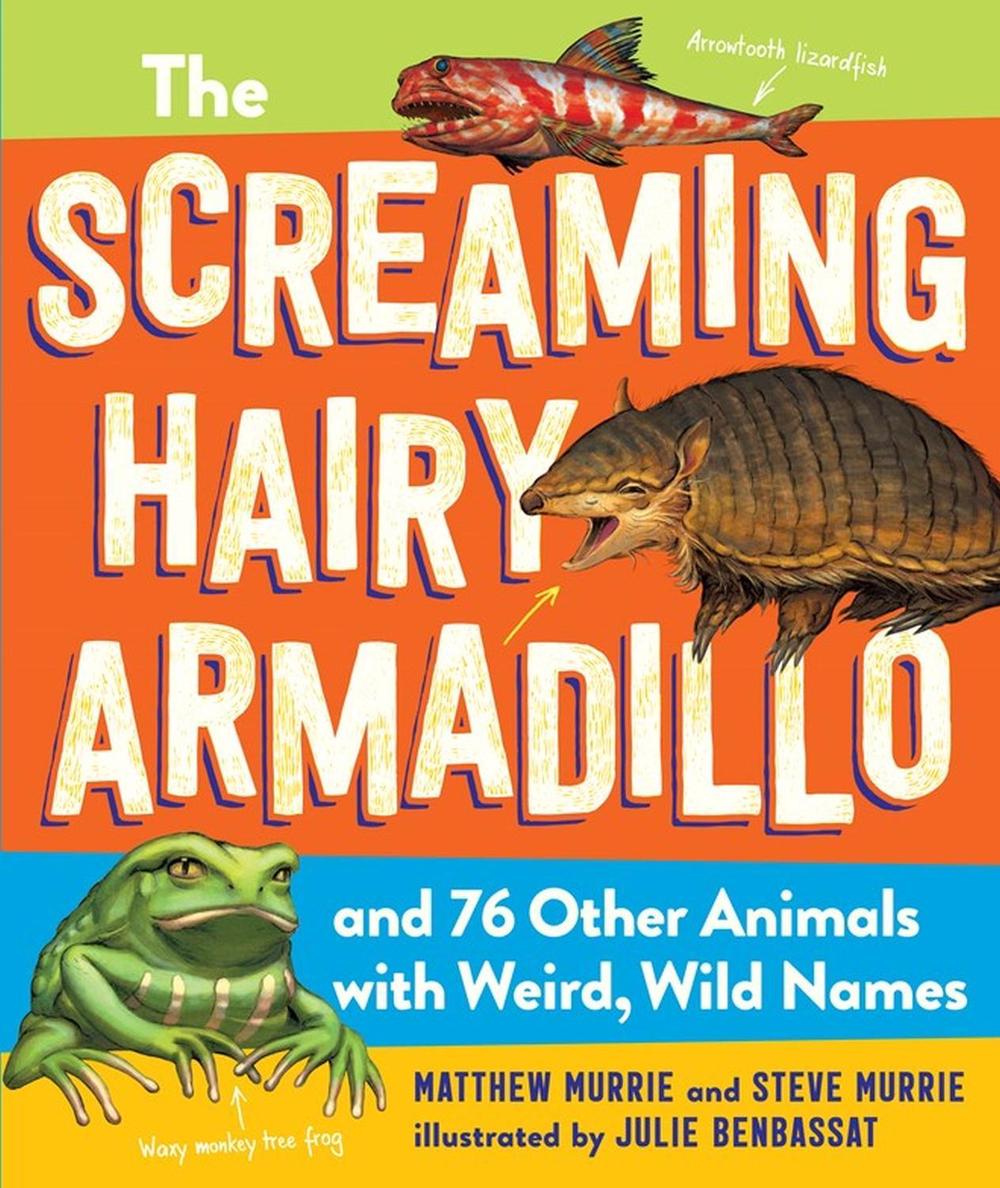 The Screaming Hairy Armadillo and 76 Other Animals with Weird, Wild Names by Matthew Murrie - ISBN: 9781523508112