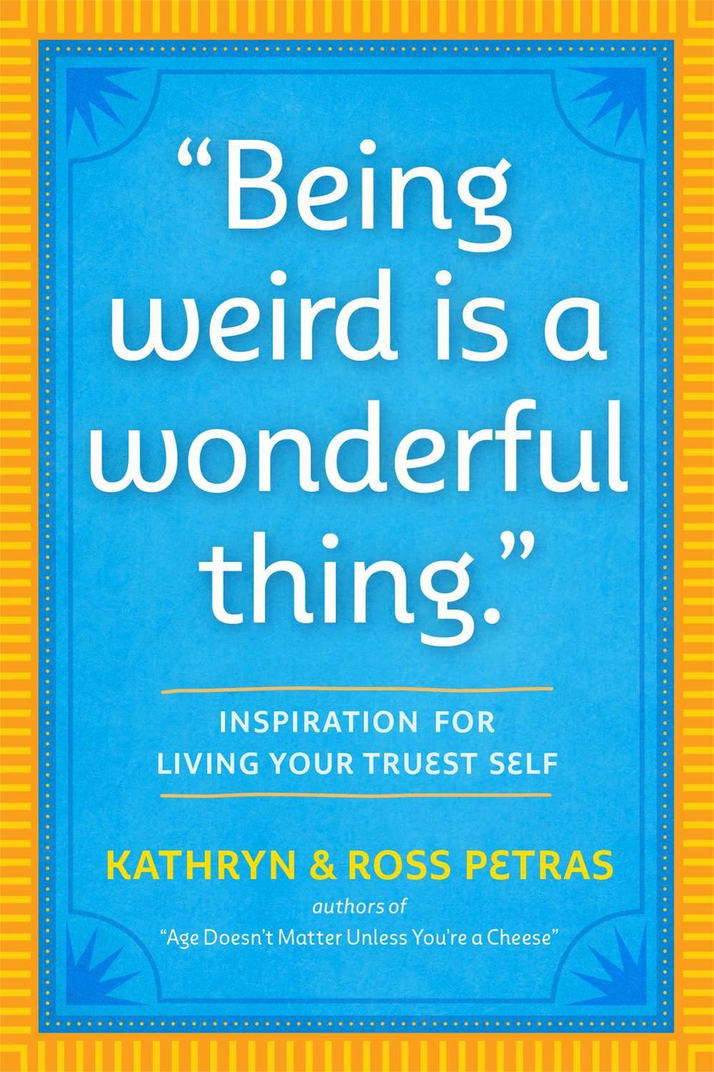 "Being Weird Is a Wonderful Thing" by Kathryn Petras - ISBN: 9781523512126