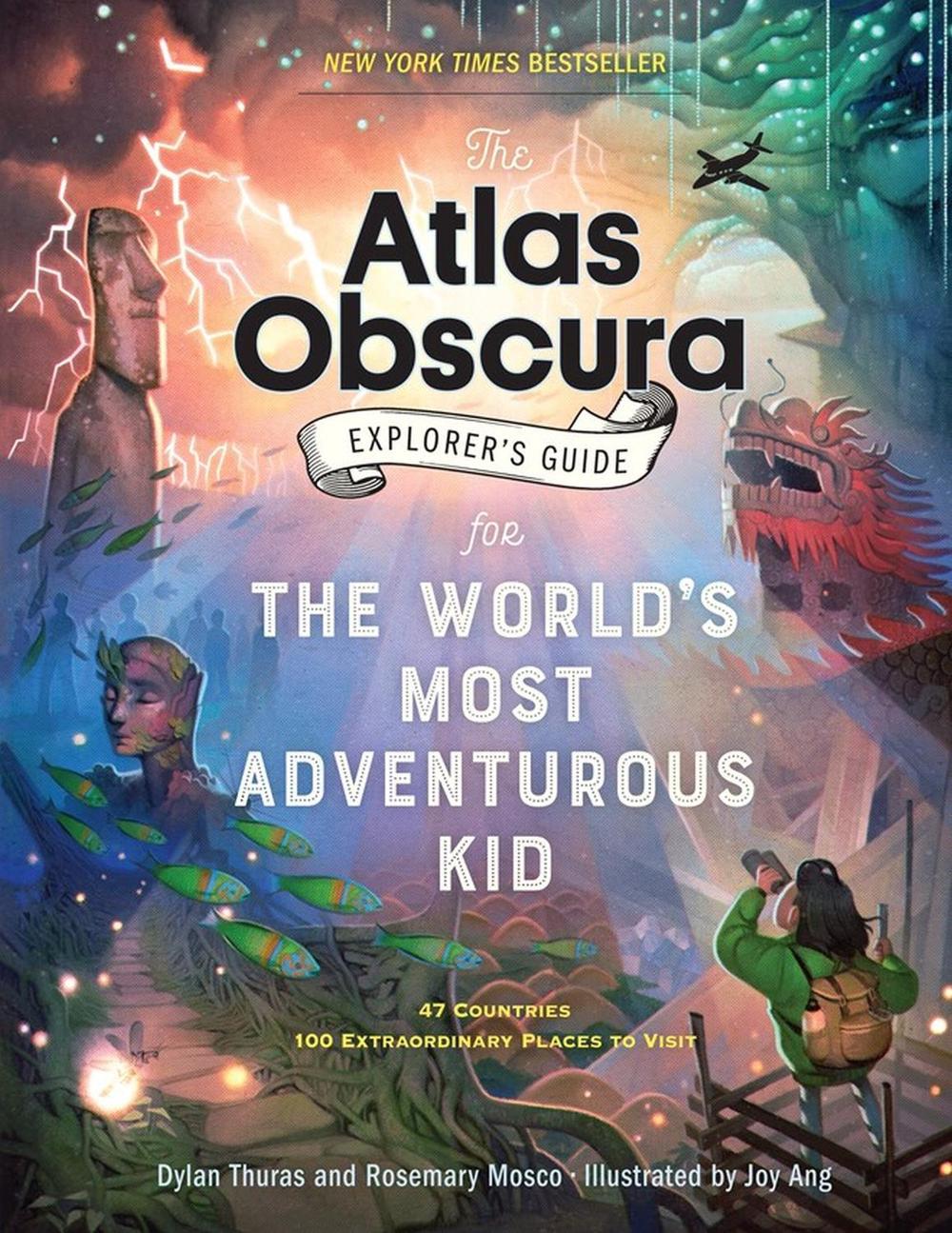 The Atlas Obscura Explorer’s Guide for the World’s Most Adventurous Kid by Dylan Thuras - ISBN: 9781523516148