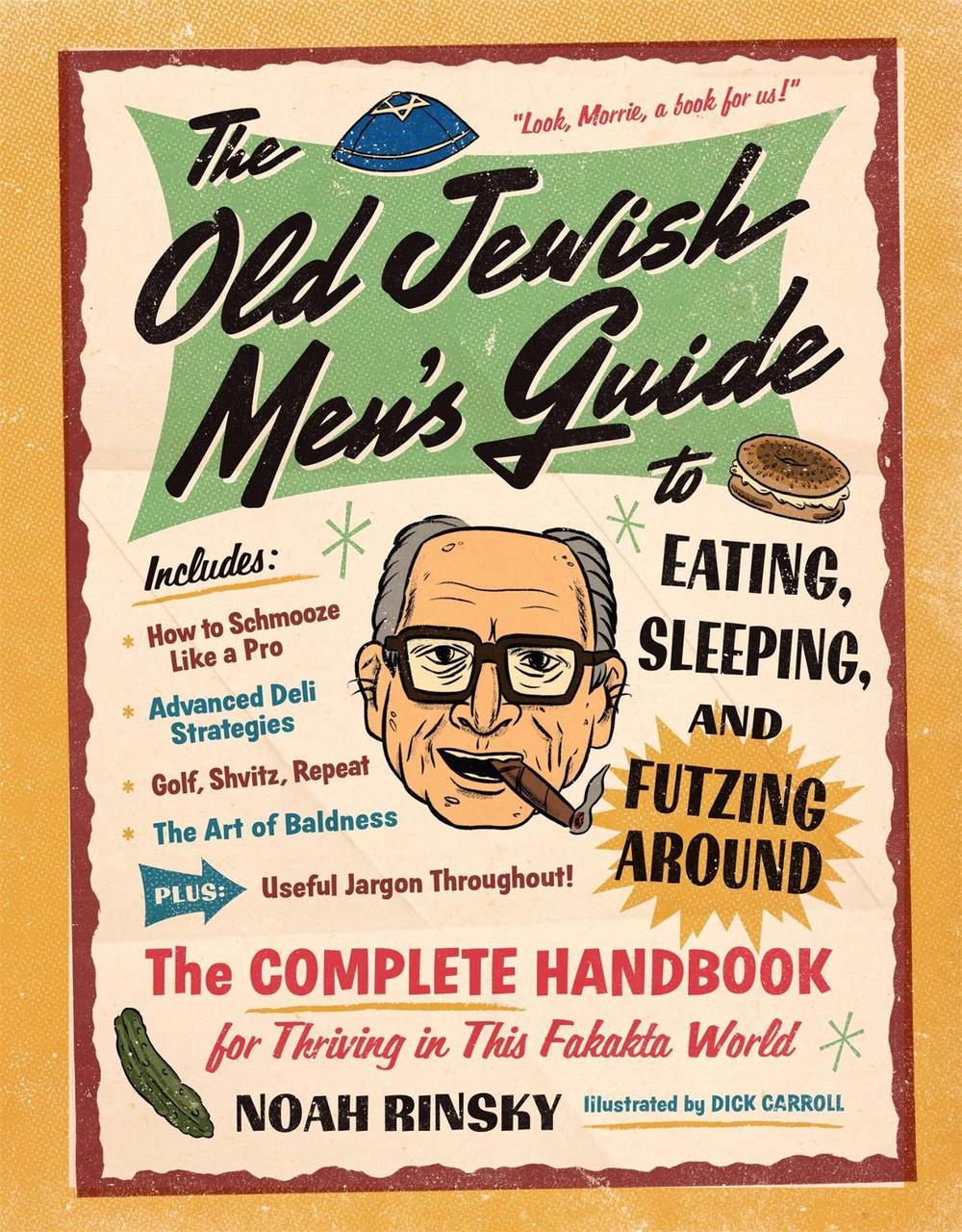 The Old Jewish Men's Guide to Eating, Sleeping, and Futzing Around by Noah Rinsky - ISBN: 9781523523566
