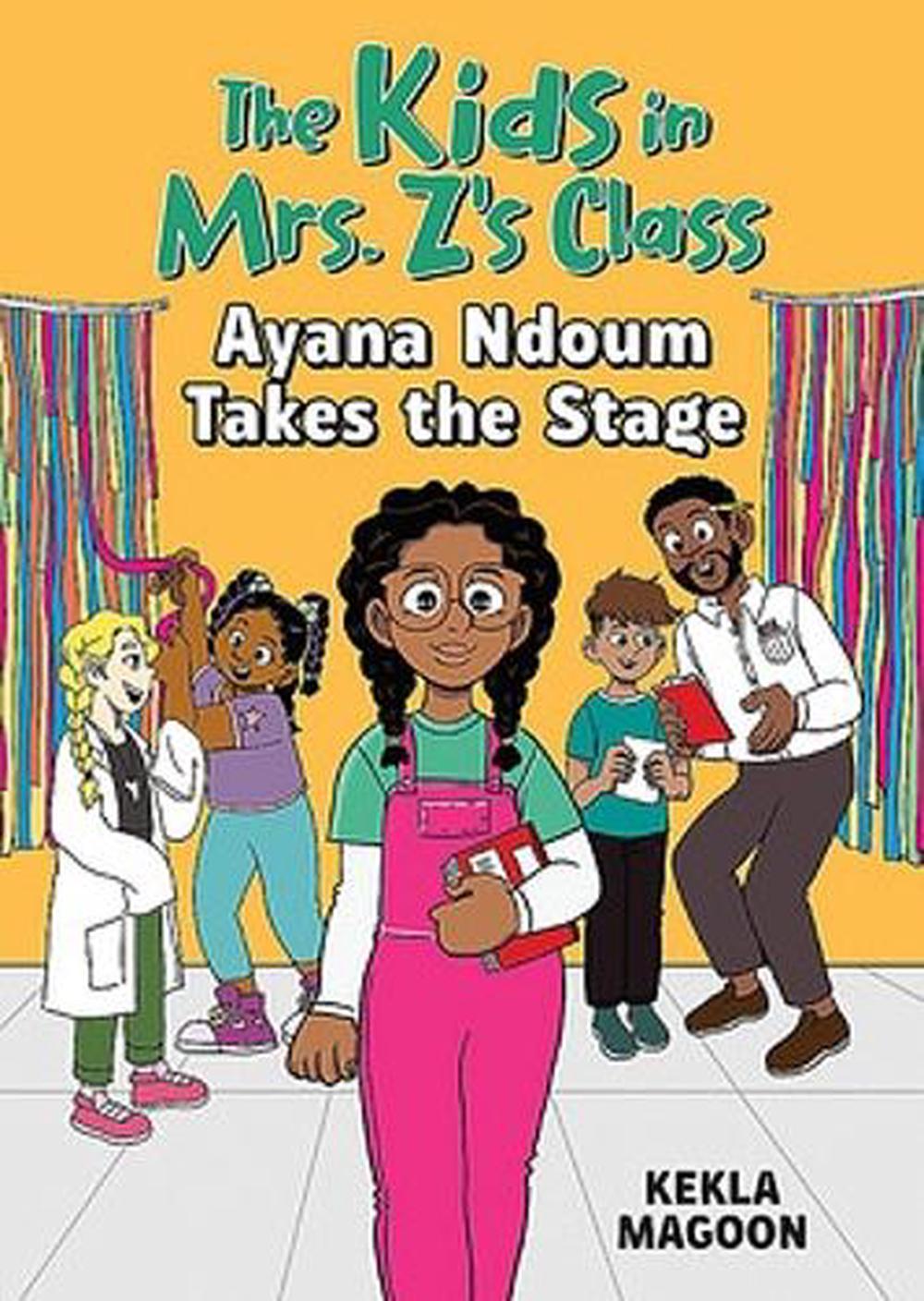The Kids in Mrs. Z's Class: Ayana Ndoum Takes the Stage by Kekla Magoon - ISBN: 9781523527533