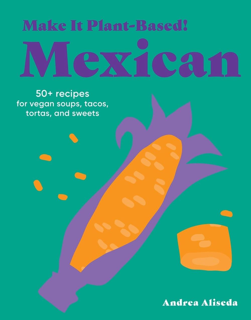 Make It Plant-Based! Mexican, 9781523528677