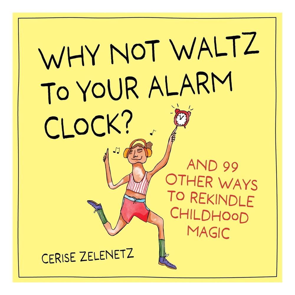 Why Not Waltz to Your Alarm Clock? by Cerise Zelenetz - ISBN: 9781523530618