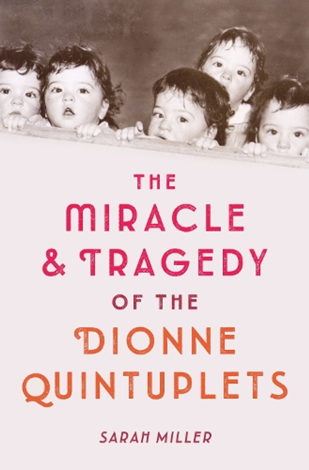 The Miracle and Tragedy of the Dionne Quintuplets by Sarah Miller - ISBN: 9781524713812